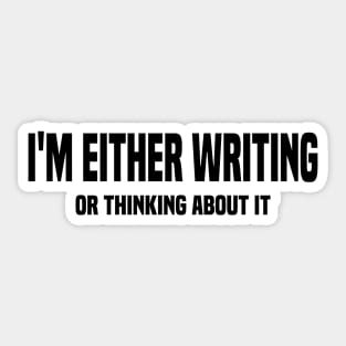 I'm Either Writing Or Thinking About It Sticker